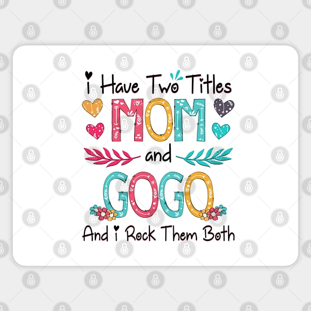 I Have Two Titles Mom And Gogo And I Rock Them Both Wildflower Happy Mother's Day Magnet by KIMIKA